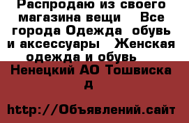 Распродаю из своего магазина вещи  - Все города Одежда, обувь и аксессуары » Женская одежда и обувь   . Ненецкий АО,Тошвиска д.